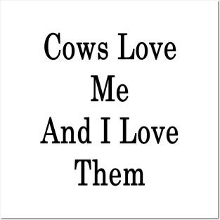 Cows Love Me And I Love Them Posters and Art